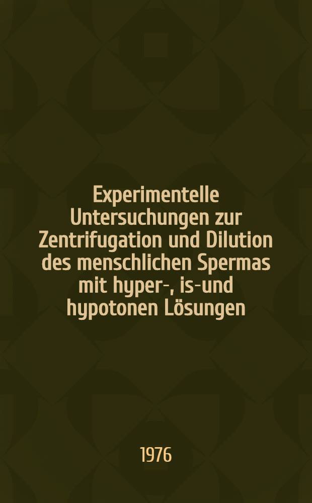 Experimentelle Untersuchungen zur Zentrifugation und Dilution des menschlichen Spermas mit hyper-, iso- und hypotonen L&ouml;sungen : Inaug.-Diss. ... der med. Fak. der ... Univ. Erlangen-N&uuml;rnberg