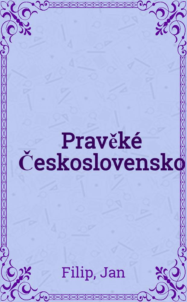 Pravěk&eacute; Československo = La Tch&eacute;coslovaquie pr&eacute;historique : &Uacute;vod do studia dějin pravěku