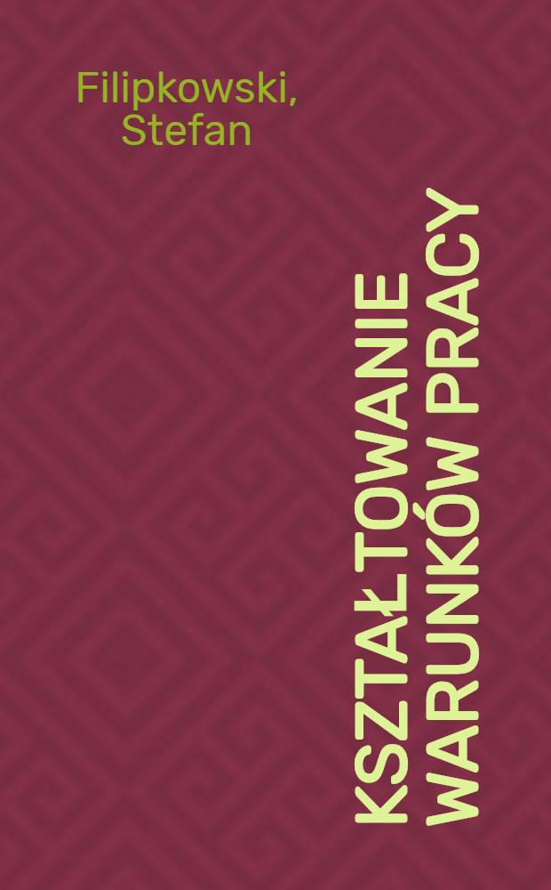 Kształtowanie warunków pracy : Z zagadnień nauki o pracy