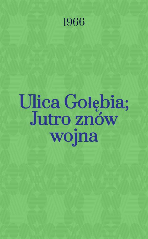 Ulica Gołębia; Jutro znów wojna: Powieśći / Kornel Filipowicz