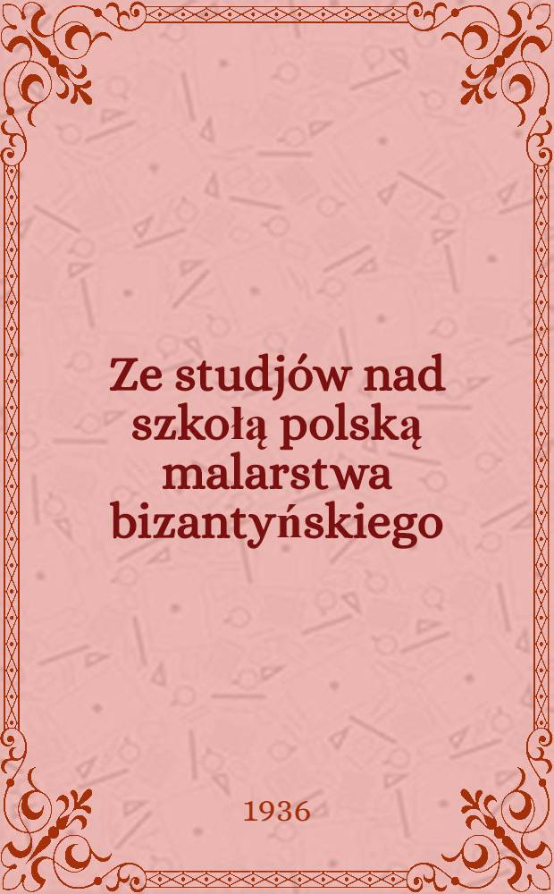 Ze studjów nad szkołą polską malarstwa bizantyńskiego (Notes sur la "Majestas domini" et sur l'école polonaise de la peinture byzantine)