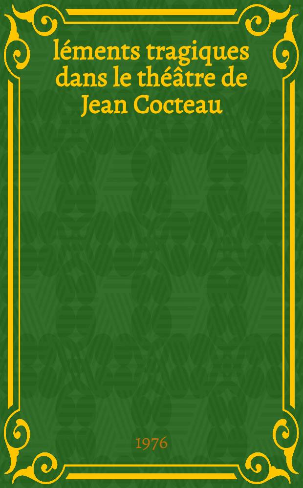 &Eacute;l&eacute;ments tragiques dans le th&eacute;&acirc;tre de Jean Cocteau