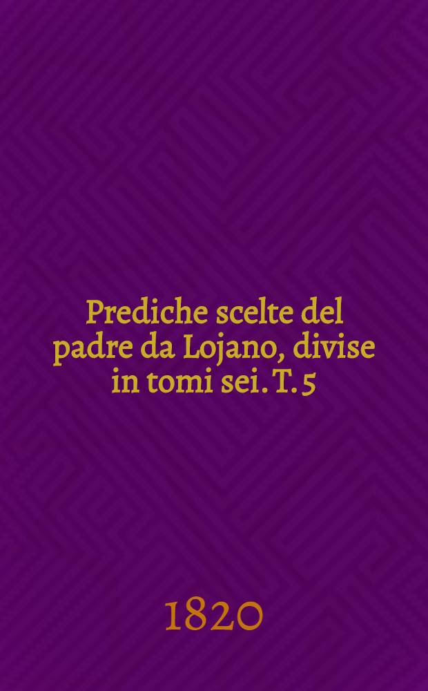 Prediche scelte del padre da Lojano, divise in tomi sei. T. 5