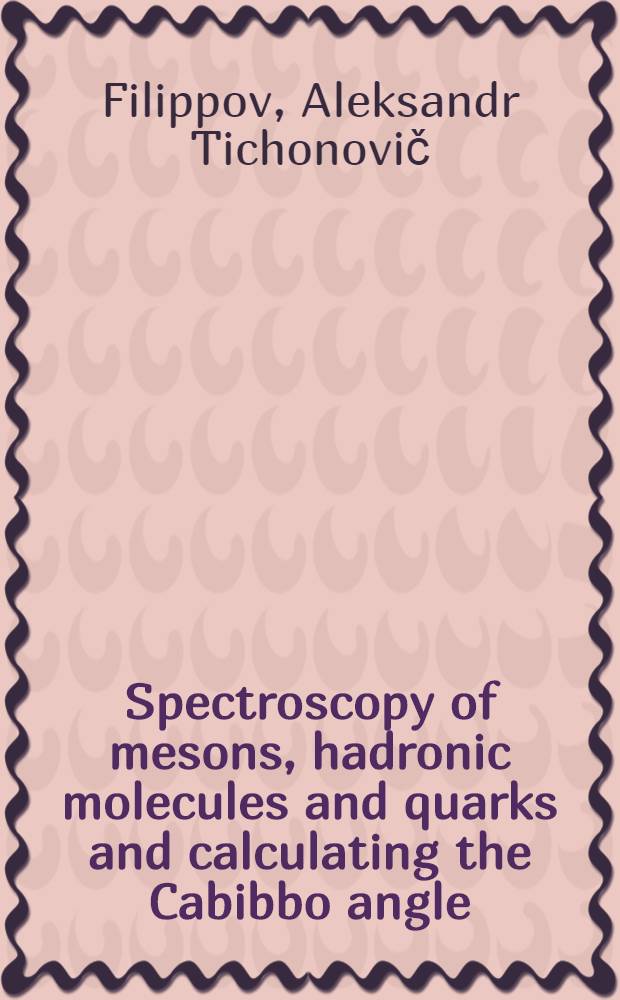 Spectroscopy of mesons, hadronic molecules and quarks and calculating the Cabibbo angle