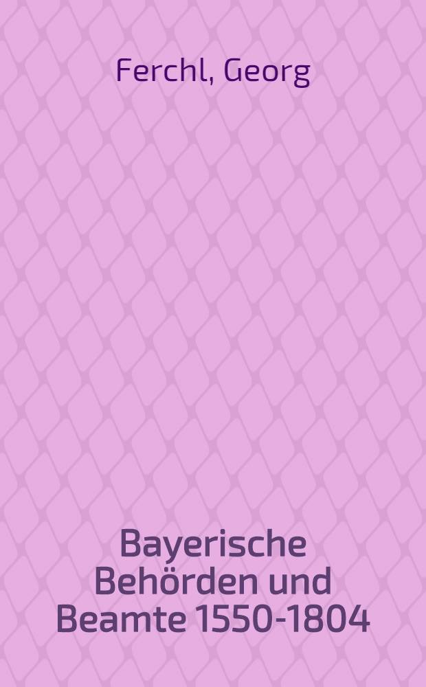 Bayerische Behörden und Beamte 1550-1804 : T. 1-2