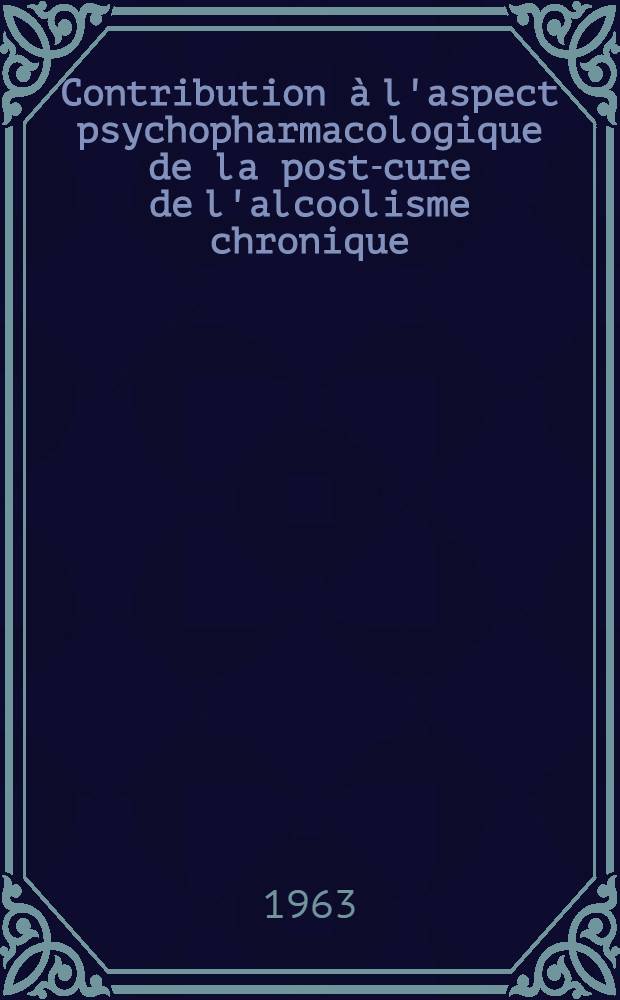 Contribution à l'aspect psychopharmacologique de la post-cure de l'alcoolisme chronique : Thèse