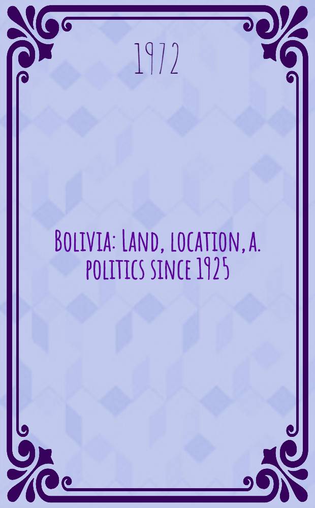 Bolivia : Land, location, a. politics since 1925