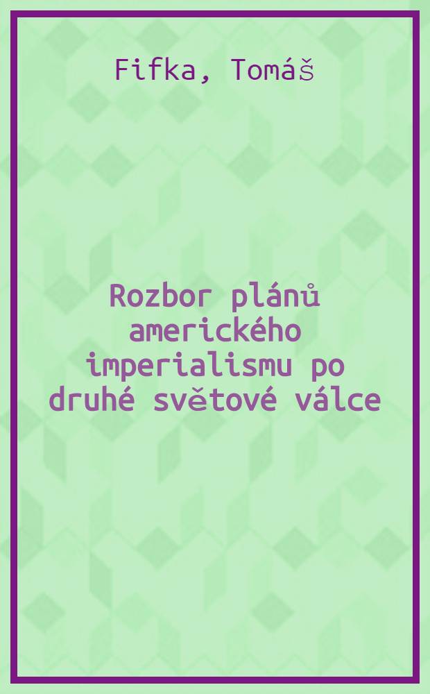 Rozbor pl&aacute;nů americk&eacute;ho imperialismu po druh&eacute; světov&eacute; v&aacute;lce : Politicko-hospod&aacute;řsk&yacute; přehled