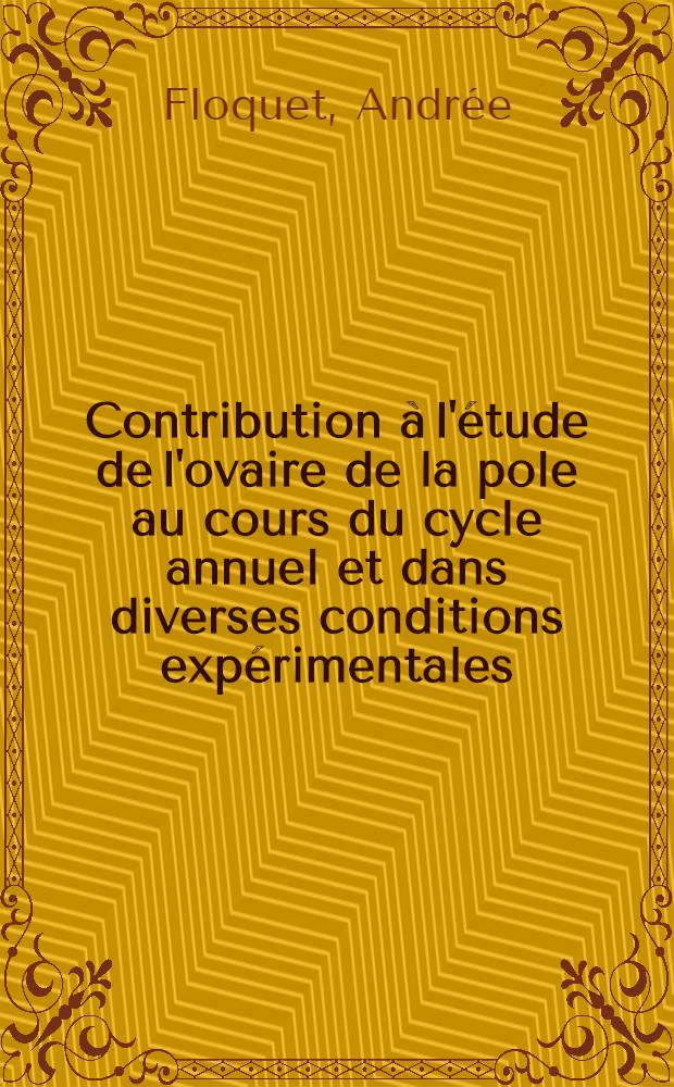 Contribution &agrave; l'&eacute;tude de l'ovaire de la pole au cours du cycle annuel et dans diverses conditions exp&eacute;rimentales : Th&egrave;se ..