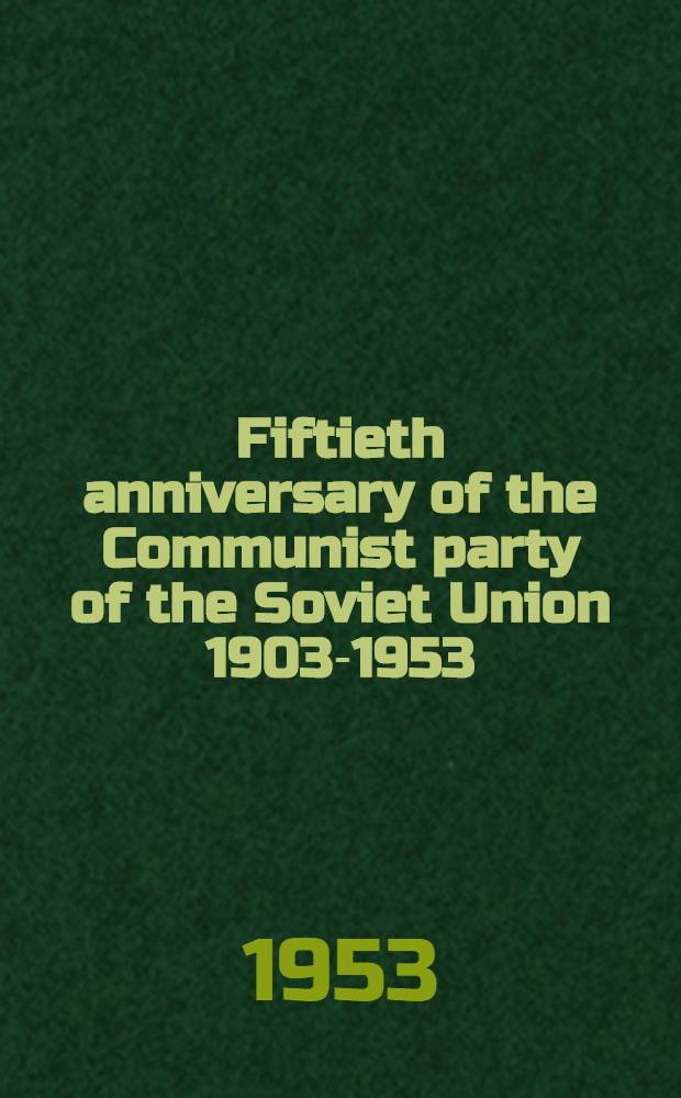 Fiftieth anniversary of the Communist party of the Soviet Union 1903-1953