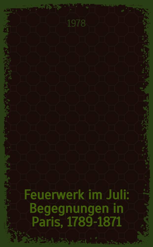 Feuerwerk im Juli : Begegnungen in Paris, 1789-1871