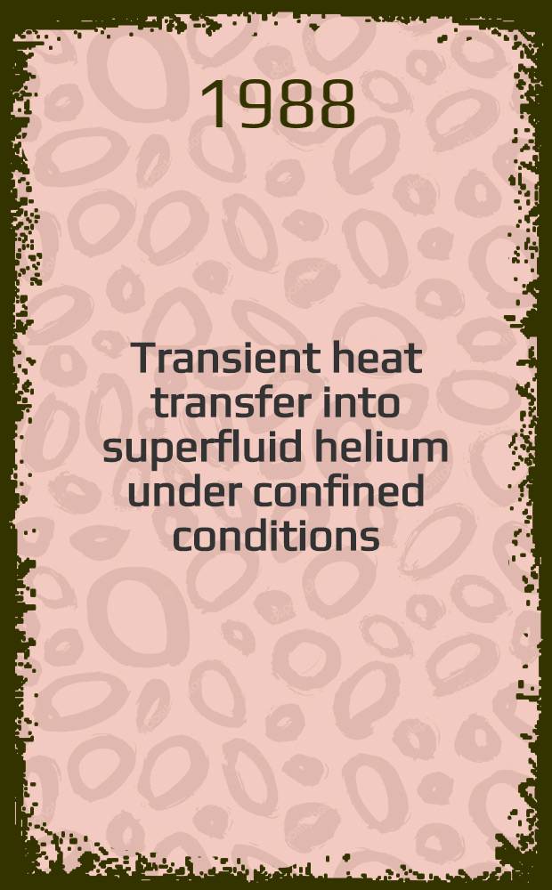 Transient heat transfer into superfluid helium under confined conditions : Pres. at the 12th Intern. cryogenic engineering conf., July 12-15, 1988, Southampton, UK