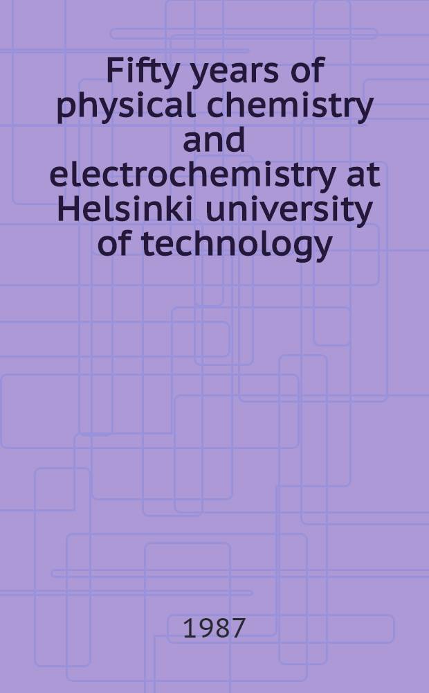 Fifty years of physical chemistry and electrochemistry at Helsinki university of technology