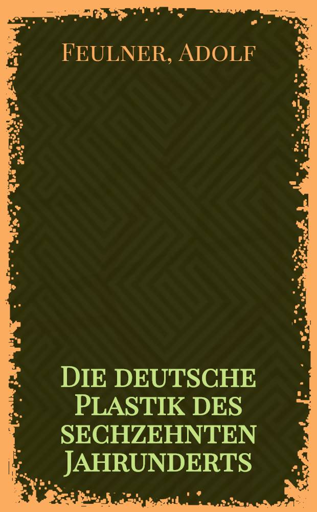 Die deutsche Plastik des sechzehnten Jahrunderts