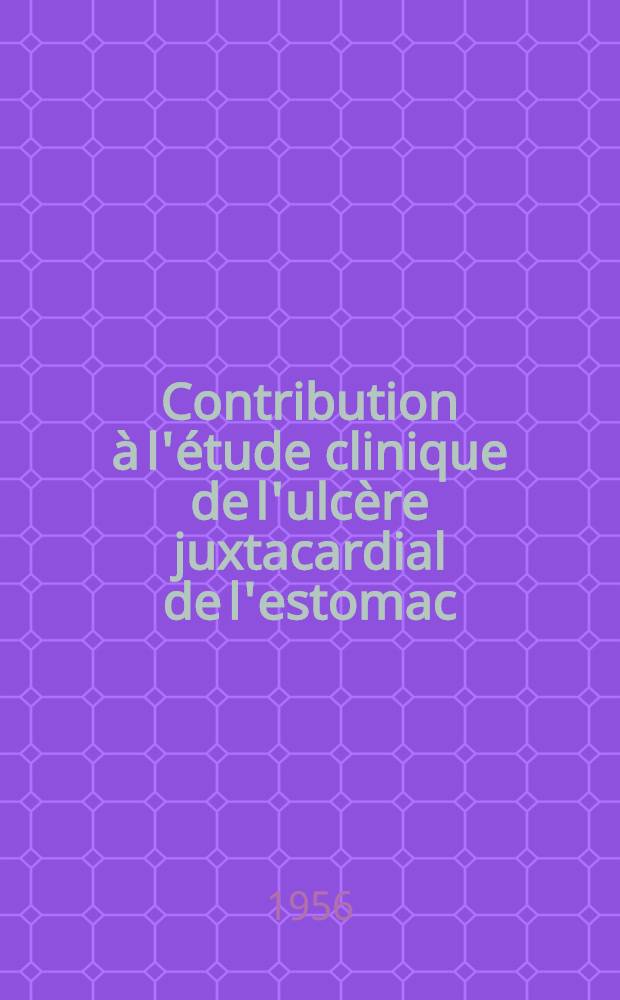 Contribution &agrave; l'&eacute;tude clinique de l'ulc&egrave;re juxtacardial de l'estomac : Th&egrave;se pour le doctorat en m&eacute;d