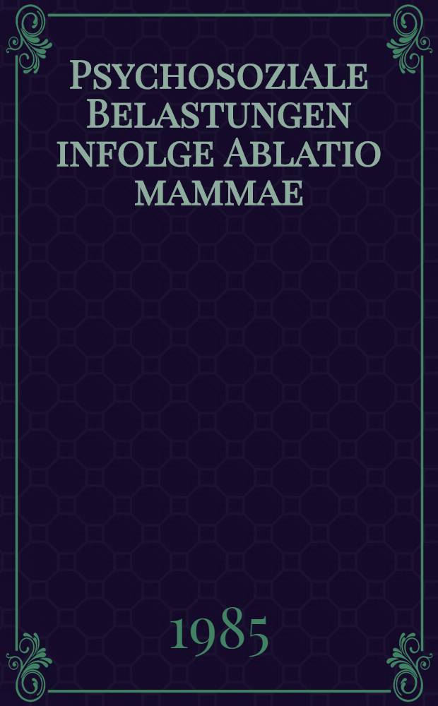 Psychosoziale Belastungen infolge Ablatio mammae : Studie an 50 Frauen mit Kontrollgruppen : Inaug.-Diss
