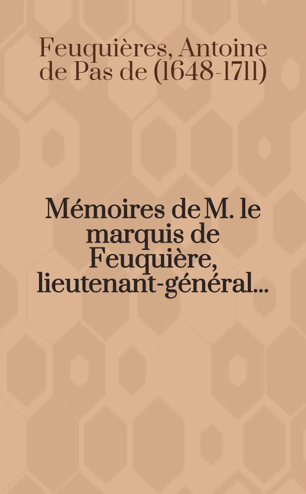 Mémoires de M. le marquis de Feuquière, lieutenant-général ... : Contenans ses maximes sur la guerre & l'application des exemples aux maximes