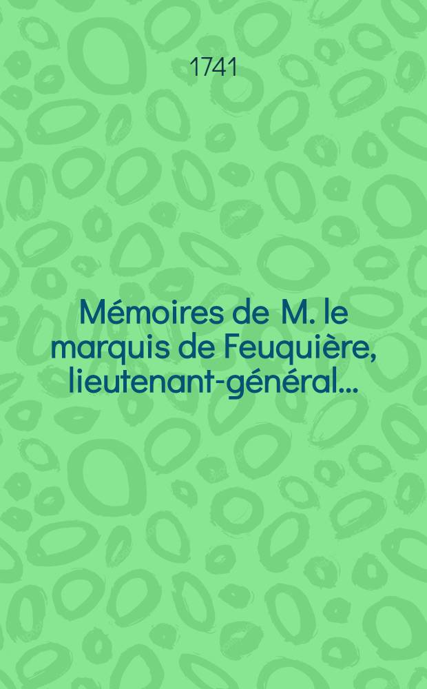 M&eacute;moires de M. le marquis de Feuqui&egrave;re, lieutenant-g&eacute;n&eacute;ral .. : Contenans ses maximes sur la guerre & l'application des exemples aux maximes. T. 4