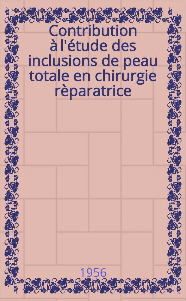 Contribution à l'étude des inclusions de peau totale en chirurgie rèparatrice : Thèse pour le doctorat en méd. (diplôme d'État)