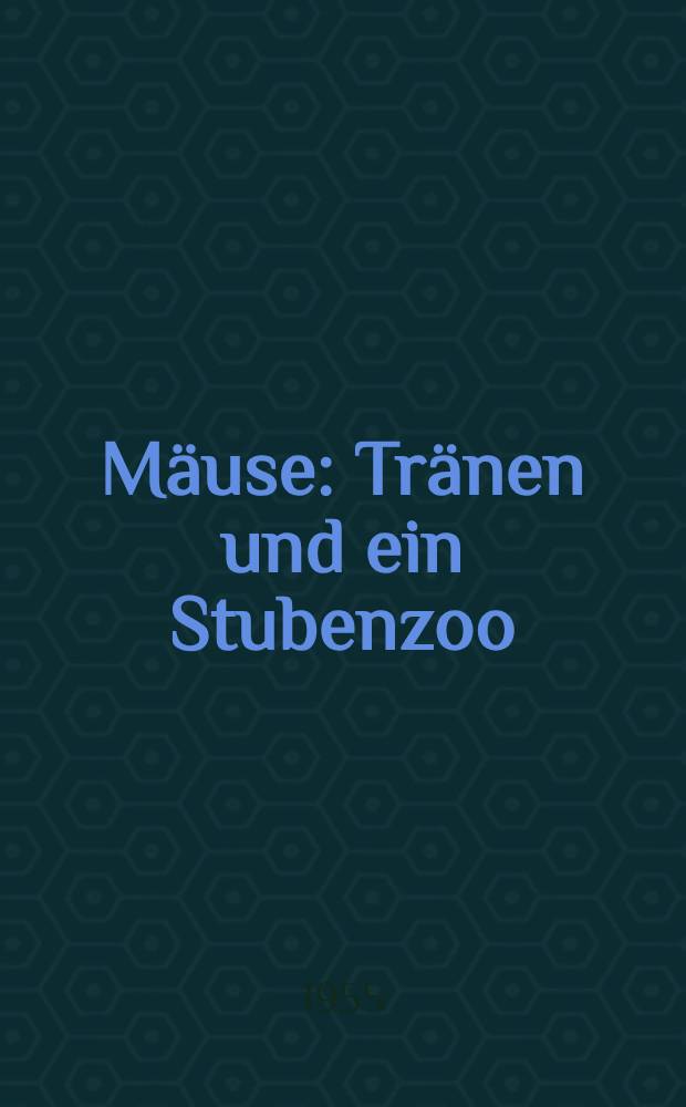 Mäuse : Tränen und ein Stubenzoo