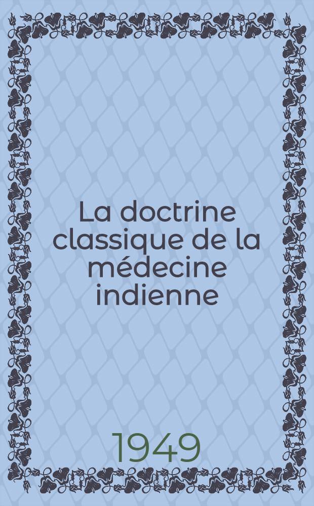 La doctrine classique de la médecine indienne : Ses origines et ses parallèles grecs