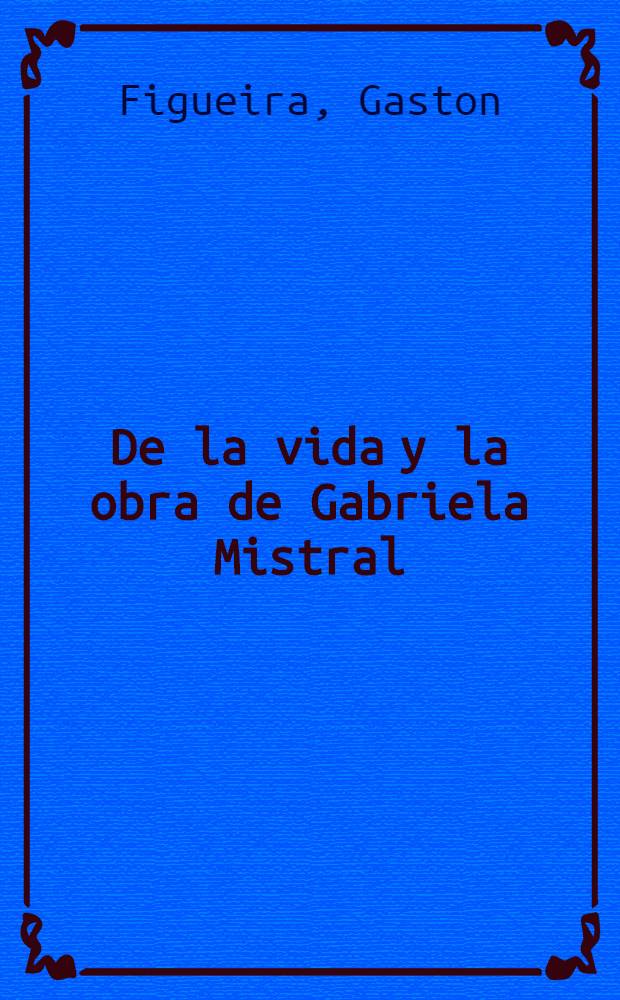 De la vida y la obra de Gabriela Mistral