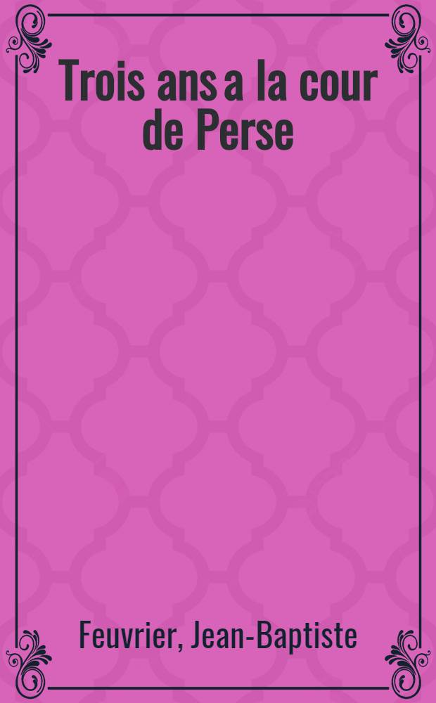 Trois ans a la cour de Perse