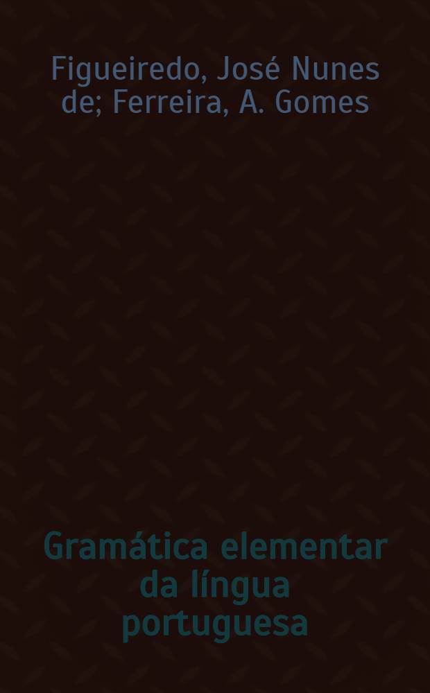 Gramática elementar da língua portuguesa : Para o Ciclo prep. do ensino secundário