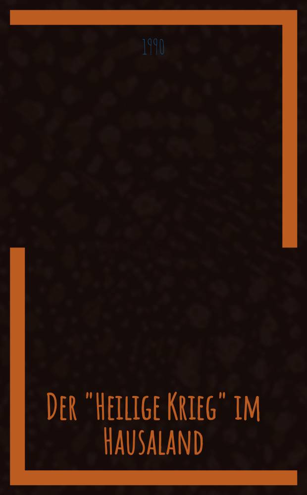 Der "Heilige Krieg" im Hausaland (1804) : Zu einer Theorie von Herrschaft u. Veränderung