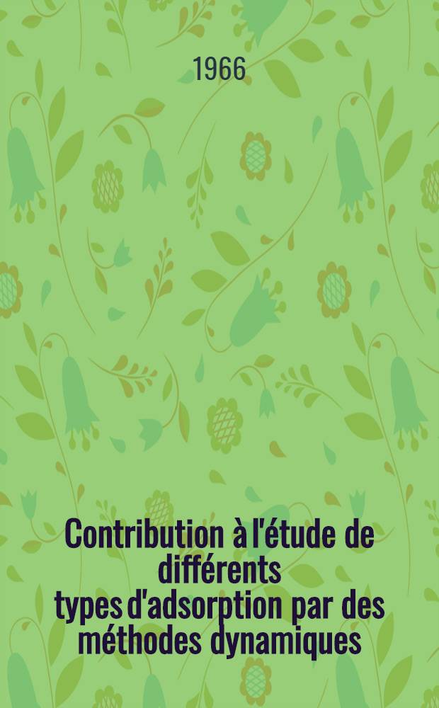 Contribution à l'étude de différents types d'adsorption par des méthodes dynamiques: 1-re thèse; Propositions données par la Faculté: 2-e thèse: Thèses présentées à la Faculté des sciences de l'Univ. de Lyon ... / par François Figueras Roca ..
