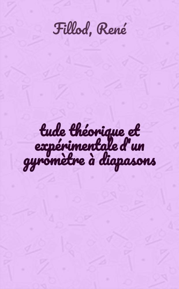 Étude théorique et expérimentale d'un gyromètre à diapasons : 1-re thèse pres. ... à la Fac. des sciences de l'Univ. de Besançon ..