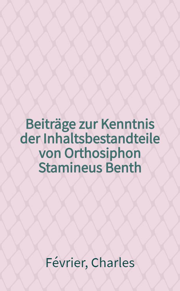 Beiträge zur Kenntnis der Inhaltsbestandteile von Orthosiphon Stamineus Benth : Inaug.-Diss. zur Erlangung der philosophischen Doktorwürde vorgelegt der ... Univ. Basel