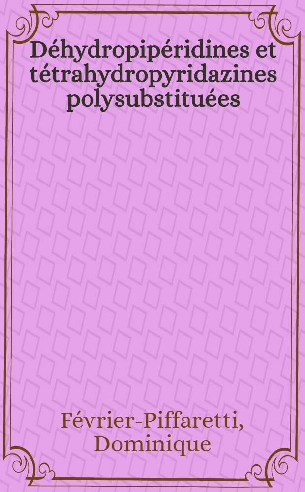 D&eacute;hydropip&eacute;ridines et t&eacute;trahydropyridazines polysubstitu&eacute;es : Th&egrave;se ..