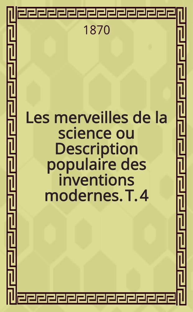 Les merveilles de la science ou Description populaire des inventions modernes. [T. 4] : Éclairage ; Chauffage ; Ventilation ; Phares ; Puits artésiens ; Cloche à plongeur ; Moteur à gaz ; Aluminium ; Planète Neptune