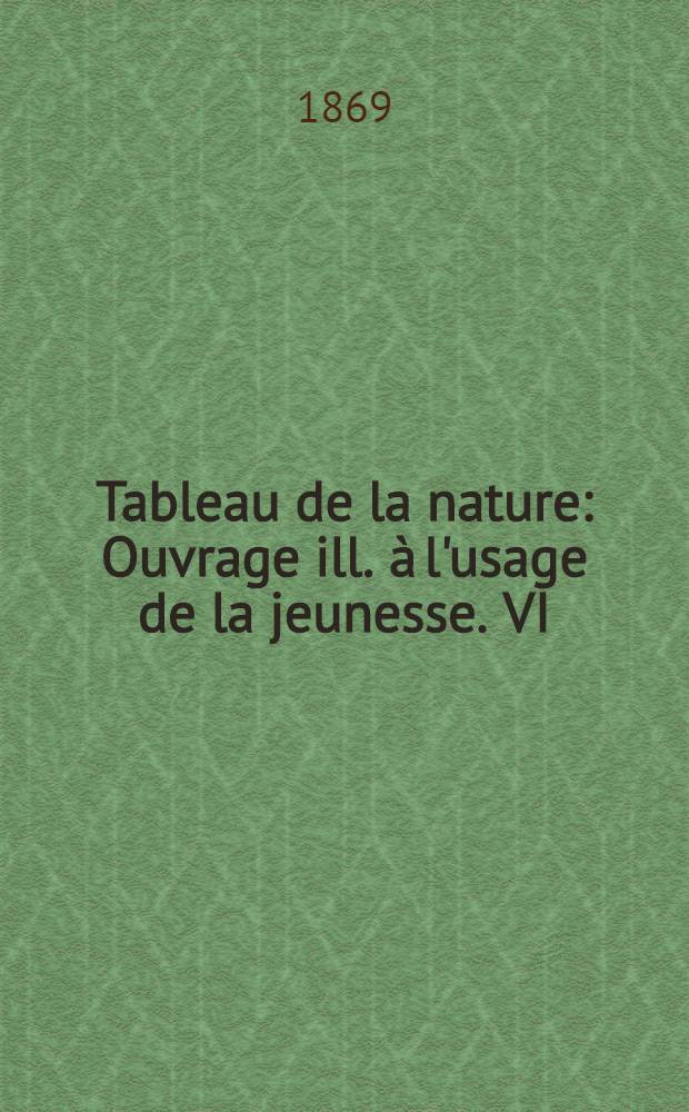 Tableau de la nature : Ouvrage ill. à l'usage de la jeunesse. [VI] : Les poissons, les reptiles et les oiseaux