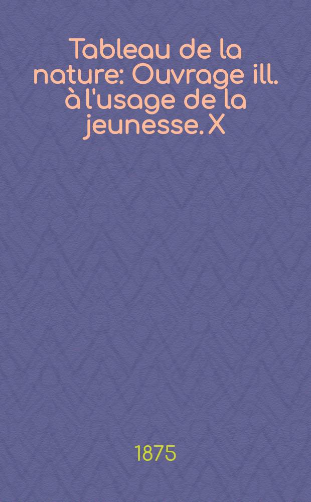 Tableau de la nature : Ouvrage ill. à l'usage de la jeunesse. X : Les races humaines