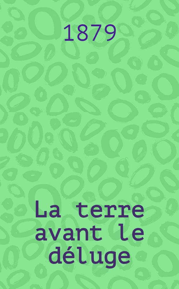 La terre avant le déluge : Ouvrage contenant 25 vues idéales des paysages de l'ancien monde des par Riou ..