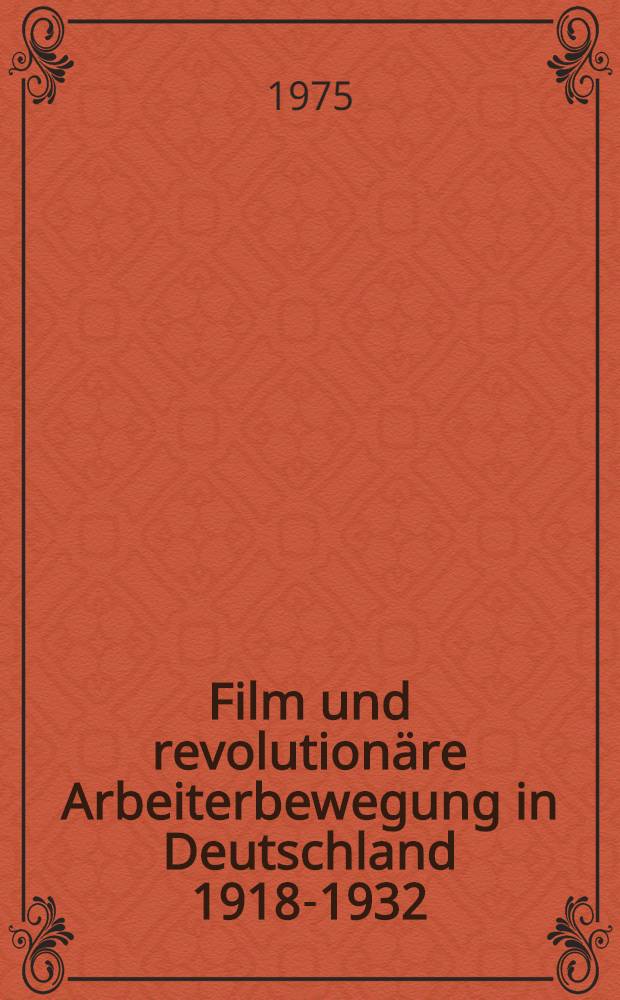 Film und revolutionäre Arbeiterbewegung in Deutschland 1918-1932 : Dokumente und Materialen zur Entwicklung der Filmpolitik der revolutionären Arbeiterbewegung und zu den Anfängen einer sozialistischen Filmkunst in Deutschland. Bd. 2