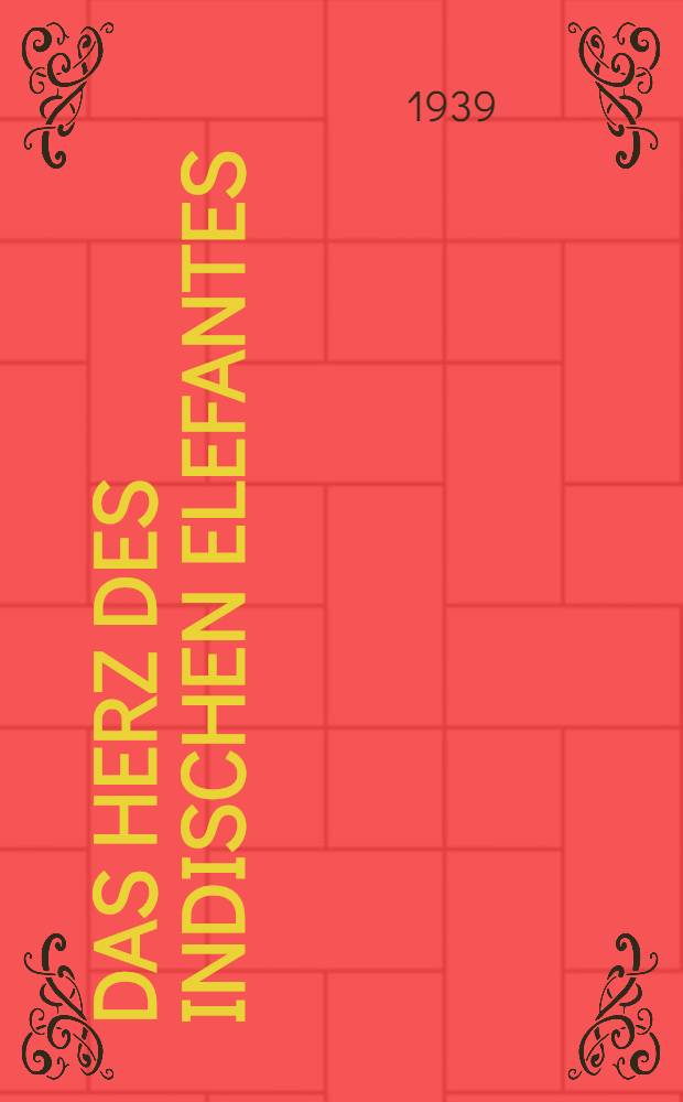 Das Herz des indischen Elefantes : Inaug.-Diss. zur Erlangung der Doktorwürde der ... Univ. Leipzig