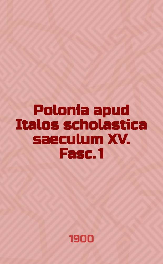 Polonia apud Italos scholastica saeculum XV. Fasc. 1 : Poloni apud Italos litteris studentes et laurea donati inde a Paulo Wladimiri usque ad Johannem Lasocki collecti et illustati a Johanne Fijałek