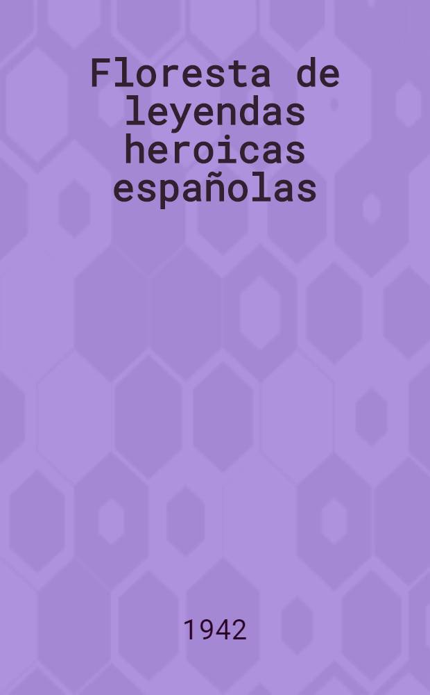 Floresta de leyendas heroicas espa&ntilde;olas : Rodrigo, el &uacute;ltimo godo. T. 1 : La edad media