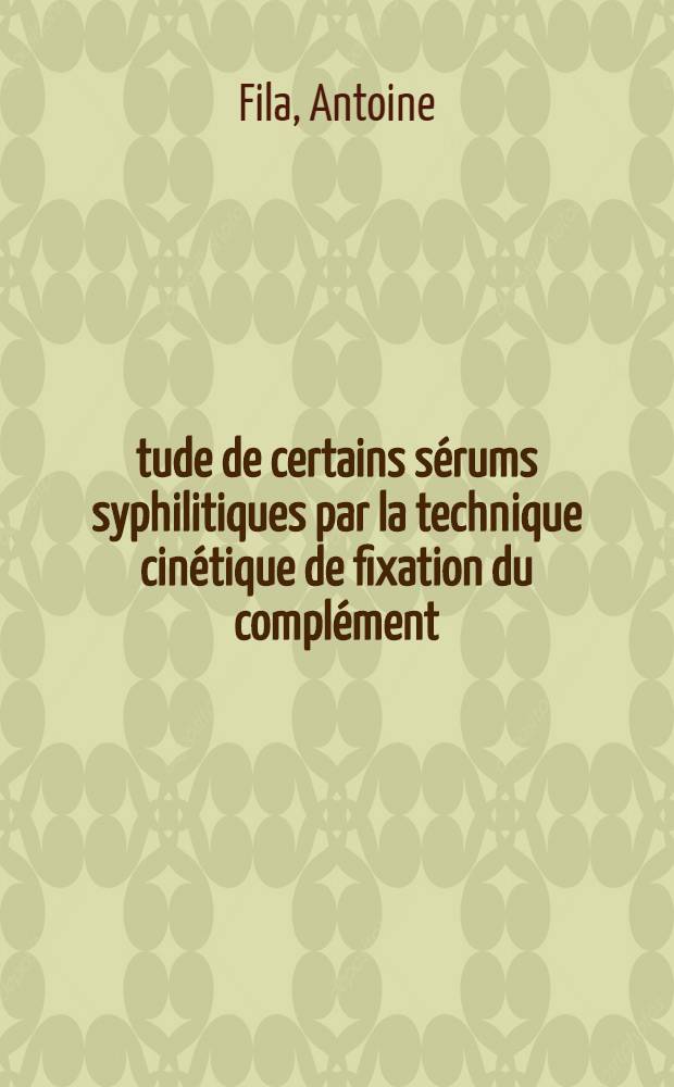 &Eacute;tude de certains s&eacute;rums syphilitiques par la technique cin&eacute;tique de fixation du compl&eacute;ment : Th&egrave;se ..