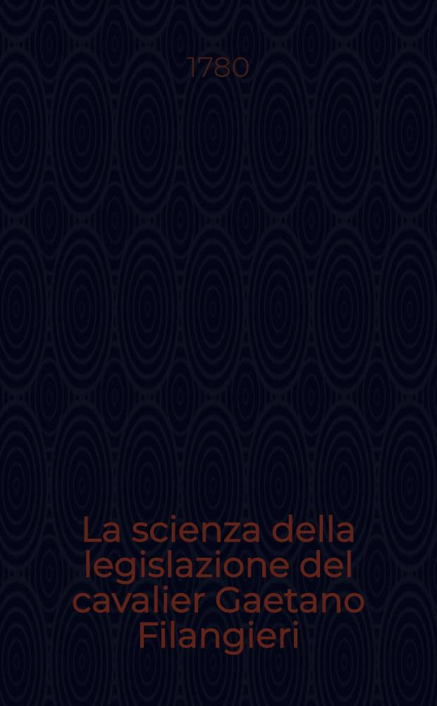 La scienza della legislazione del cavalier Gaetano Filangieri