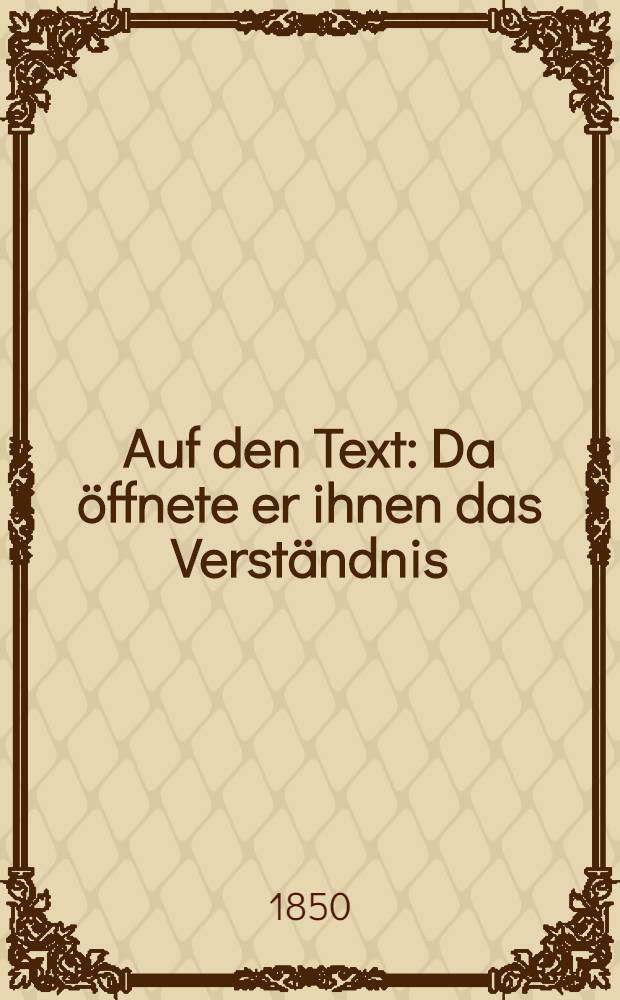 Auf den Text: Da öffnete er ihnen das Verständnis (Luk 24 45) : Eine predigt des Synodemitgliedes Philaret ... : Aus dem russischen