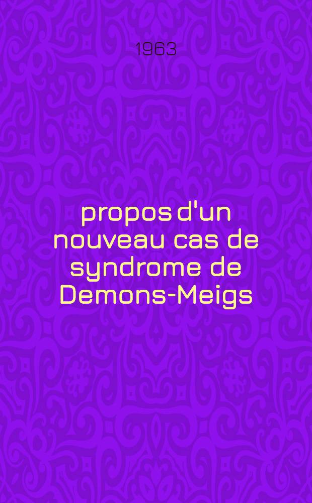 À propos d'un nouveau cas de syndrome de Demons-Meigs : Thèse ..