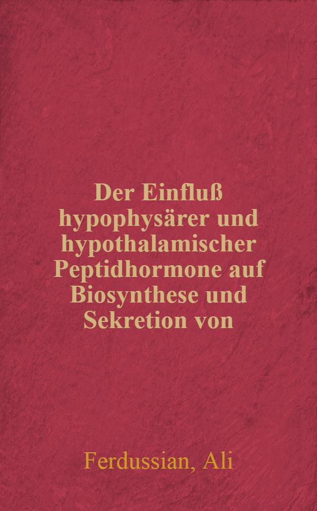 Der Einfluß hypophysärer und hypothalamischer Peptidhormone auf Biosynthese und Sekretion von (Pro-) Insulin an isolierten Langerhansschen Inseln von Ratten in der Organkultur : Inaug.-Diss