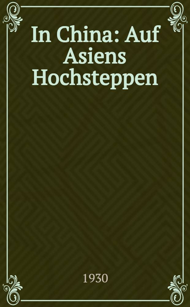 In China : Auf Asiens Hochsteppen : Im ewigen Eis. Rückblick auf 25 Jahre der Arbeit und Forschung