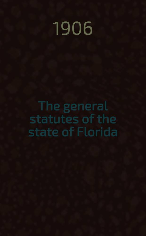 The general statutes of the state of Florida : Prep. under authority of and adopted by the Legislature of the state of Florida