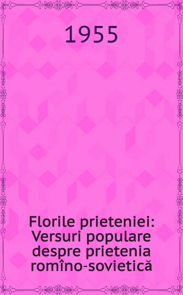 Florile prieteniei : Versuri populare despre prietenia romîno-sovietică