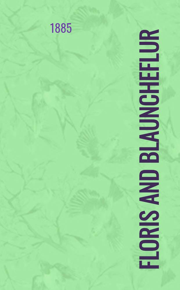 Floris and Blauncheflur : Mittelenglisches Gedicht aus dem 13. Jahrhundert nebst litterarischer Untersuchung und einem Abriss &uuml;ber die Verbreitung der Sage in der europ&auml;ischen Litteratur